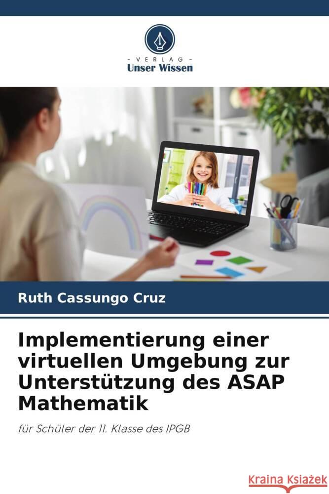 Implementierung einer virtuellen Umgebung zur Unterstützung des ASAP Mathematik Cassungo Cruz, Ruth 9786205589021