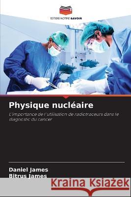 Physique nucl?aire Daniel James Bitrus James 9786205589045 Editions Notre Savoir