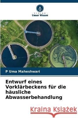 Entwurf eines Vorkl?rbeckens f?r die h?usliche Abwasserbehandlung P. Um 9786205589090 Verlag Unser Wissen