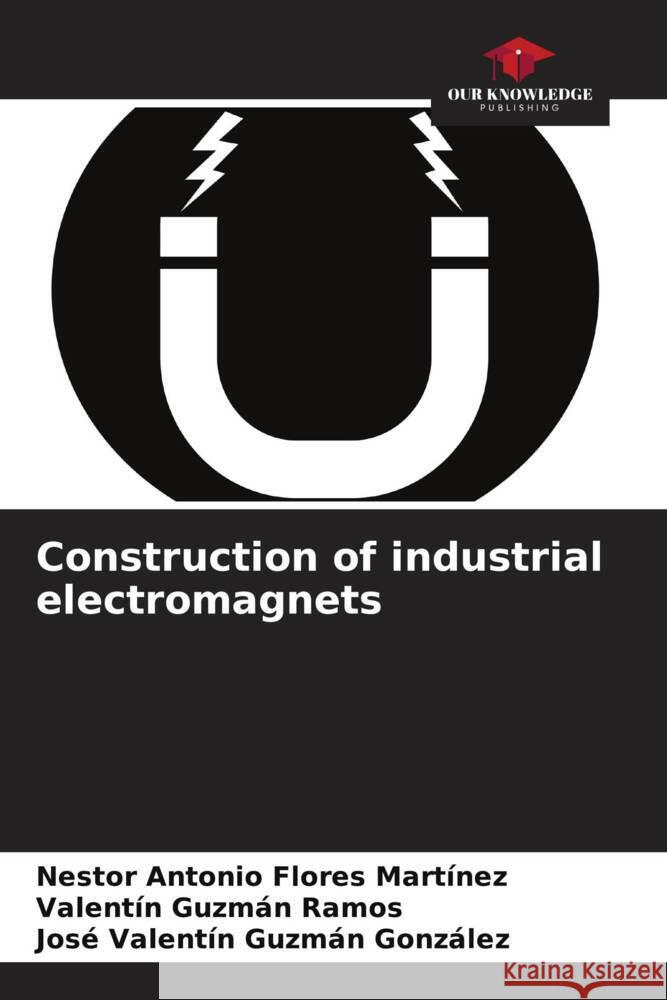 Construction of industrial electromagnets Flores Martínez, Nestor Antonio, Guzmán Ramos, Valentín, Guzmán González, José Valentín 9786205589243