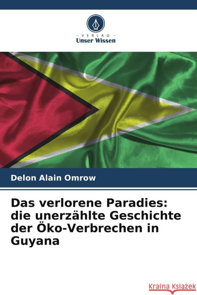 Das verlorene Paradies: die unerzählte Geschichte der Öko-Verbrechen in Guyana Alain Omrow, Delon 9786205590195