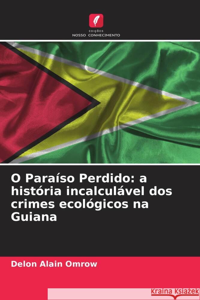 O Paraíso Perdido: a história incalculável dos crimes ecológicos na Guiana Alain Omrow, Delon 9786205590232