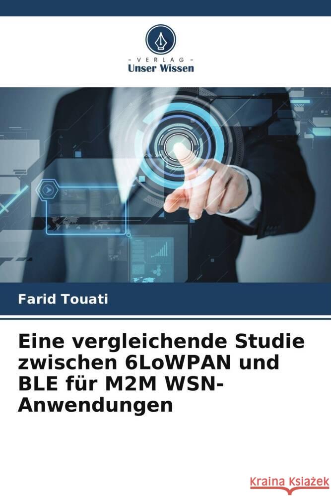 Eine vergleichende Studie zwischen 6LoWPAN und BLE fur M2M WSN-Anwendungen Farid Touati Abdulaziz M Ghaleb Adel Ben Mnaouer 9786205590379