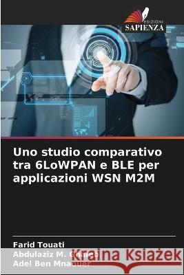 Uno studio comparativo tra 6LoWPAN e BLE per applicazioni WSN M2M Farid Touati Abdulaziz M Ghaleb Adel Ben Mnaouer 9786205590409