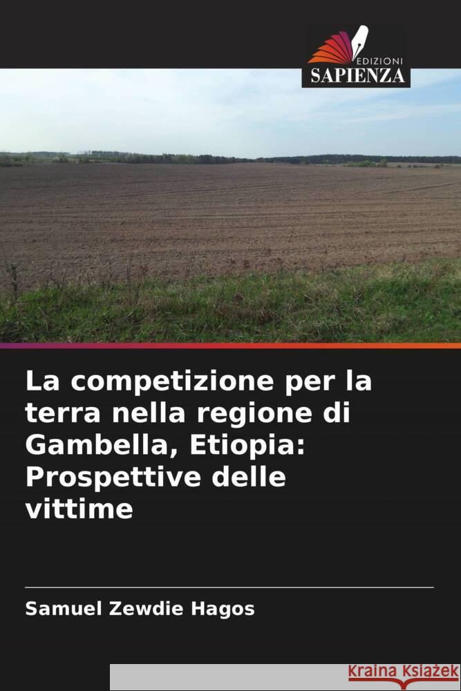 La competizione per la terra nella regione di Gambella, Etiopia: Prospettive delle vittime Hagos, Samuel Zewdie 9786205590706