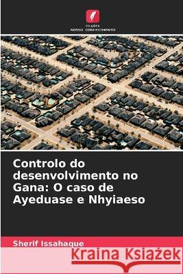 Controlo do desenvolvimento no Gana: O caso de Ayeduase e Nhyiaeso Sherif Issahaque 9786205590942