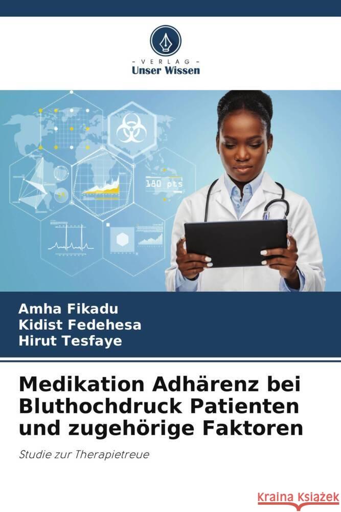 Medikation Adhärenz bei Bluthochdruck Patienten und zugehörige Faktoren Fikadu, Amha, Fedehesa, Kidist, Tesfaye, Hirut 9786205591208 Verlag Unser Wissen