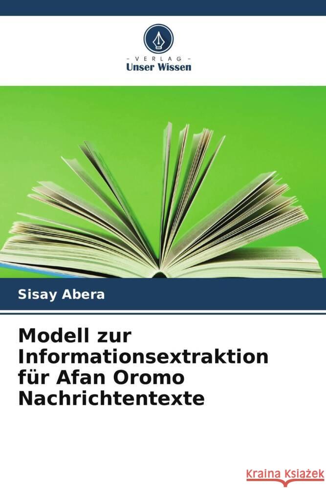 Modell zur Informationsextraktion für Afan Oromo Nachrichtentexte Abera, Sisay 9786205592557 Verlag Unser Wissen