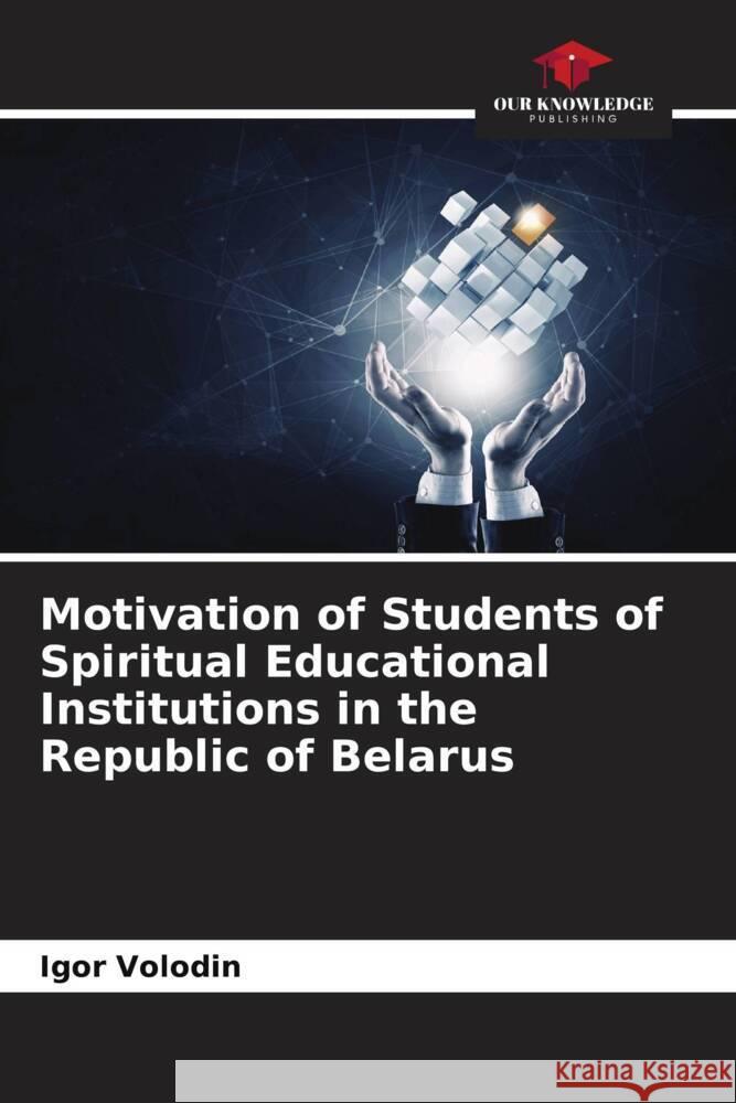 Motivation of Students of Spiritual Educational Institutions in the Republic of Belarus Volodin, Igor 9786205593066