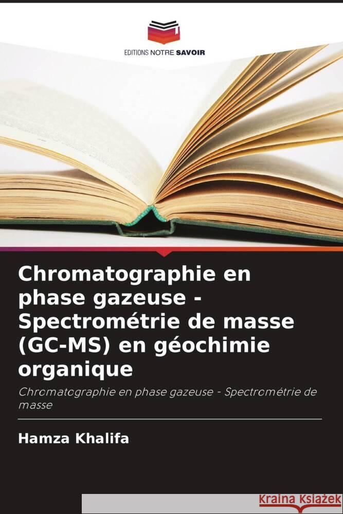 Chromatographie en phase gazeuse - Spectrométrie de masse (GC-MS) en géochimie organique Khalifa, Hamza 9786205593691