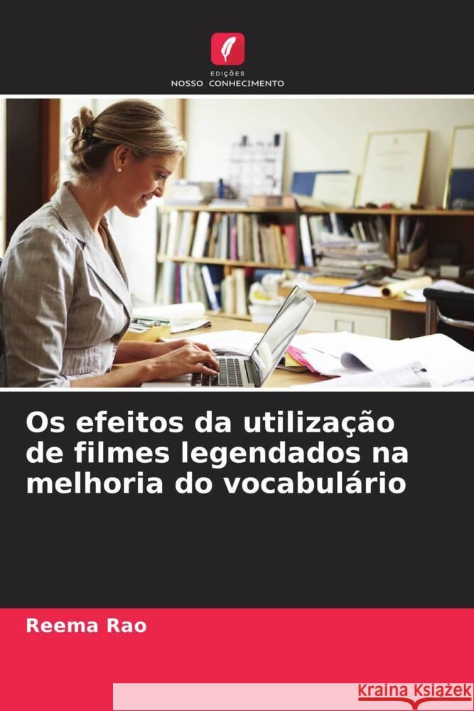 Os efeitos da utilização de filmes legendados na melhoria do vocabulário Rao, Reema 9786205594681