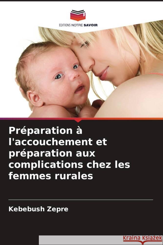 Préparation à l'accouchement et préparation aux complications chez les femmes rurales Zepre, Kebebush 9786205595046 Editions Notre Savoir