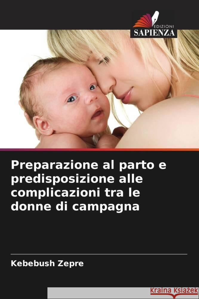 Preparazione al parto e predisposizione alle complicazioni tra le donne di campagna Zepre, Kebebush 9786205595053 Edizioni Sapienza