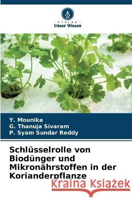 Schl?sselrolle von Biod?nger und Mikron?hrstoffen in der Korianderpflanze Y. Mounika G. Thanuja Sivaram P. Syam Sundar Reddy 9786205595565