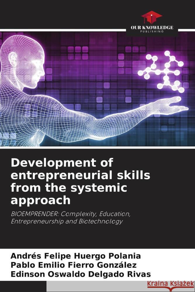 Development of entrepreneurial skills from the systemic approach Huergo Polania, Andrés Felipe, Fierro González, Pablo Emilio, Delgado Rivas, Edinson Oswaldo 9786205595756