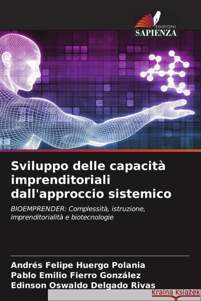 Sviluppo delle capacità imprenditoriali dall'approccio sistemico Huergo Polania, Andrés Felipe, Fierro González, Pablo Emilio, Delgado Rivas, Edinson Oswaldo 9786205595770