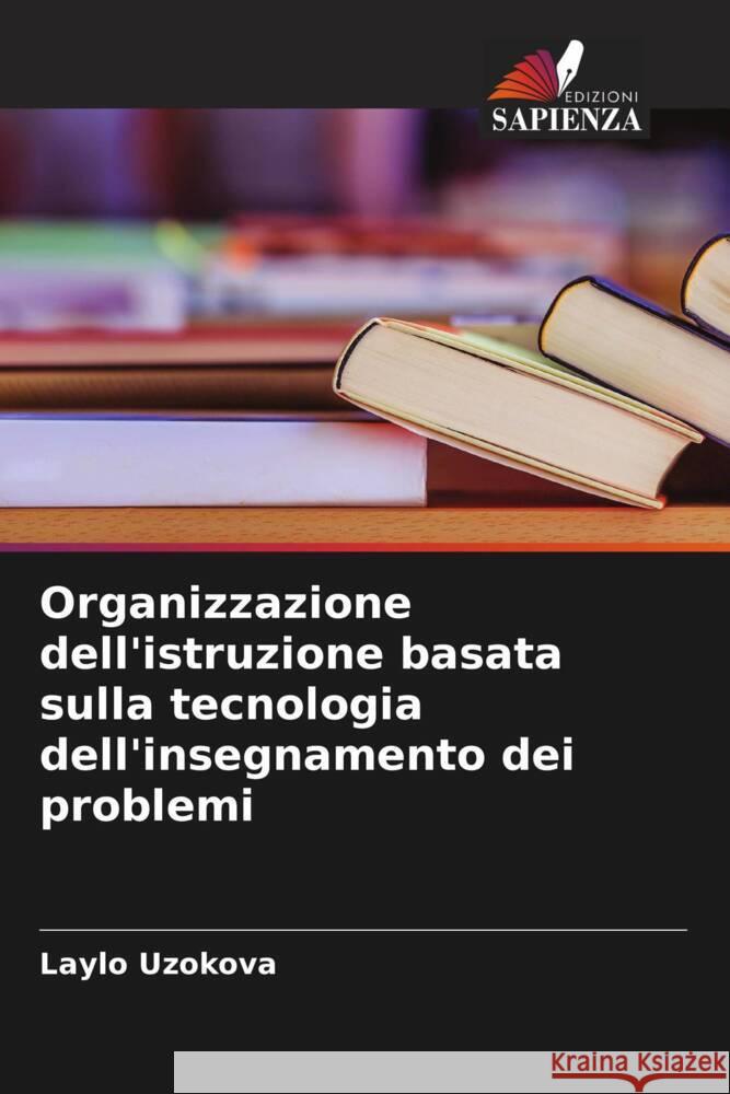 Organizzazione dell'istruzione basata sulla tecnologia dell'insegnamento dei problemi Uzokova, Laylo 9786205595831 Edizioni Sapienza