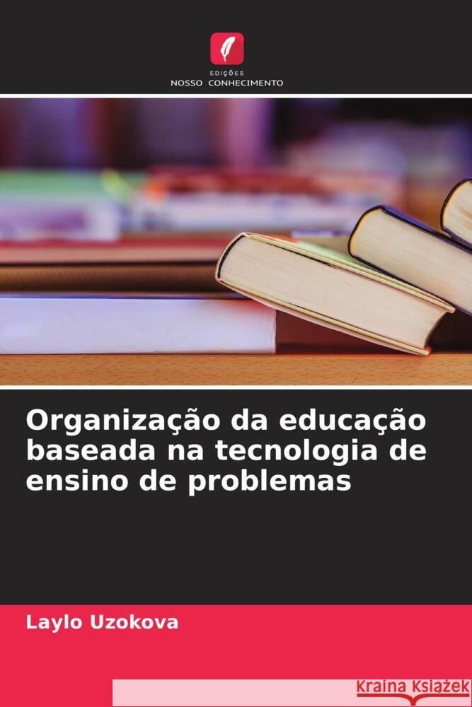 Organização da educação baseada na tecnologia de ensino de problemas Uzokova, Laylo 9786205595848 Edições Nosso Conhecimento