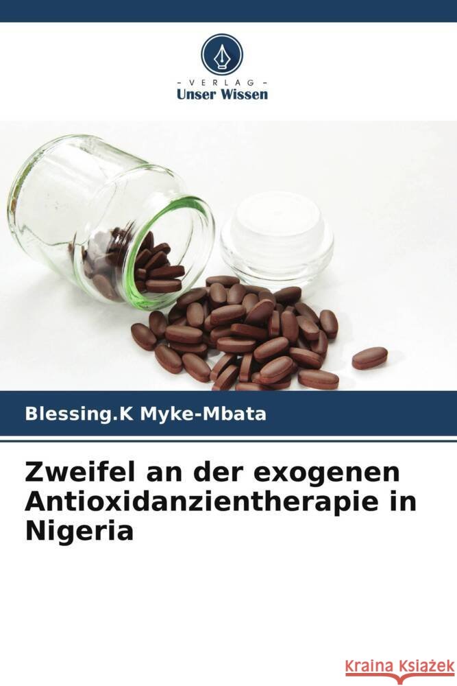 Zweifel an der exogenen Antioxidanzientherapie in Nigeria Myke-Mbata, Blessing.K 9786205595930