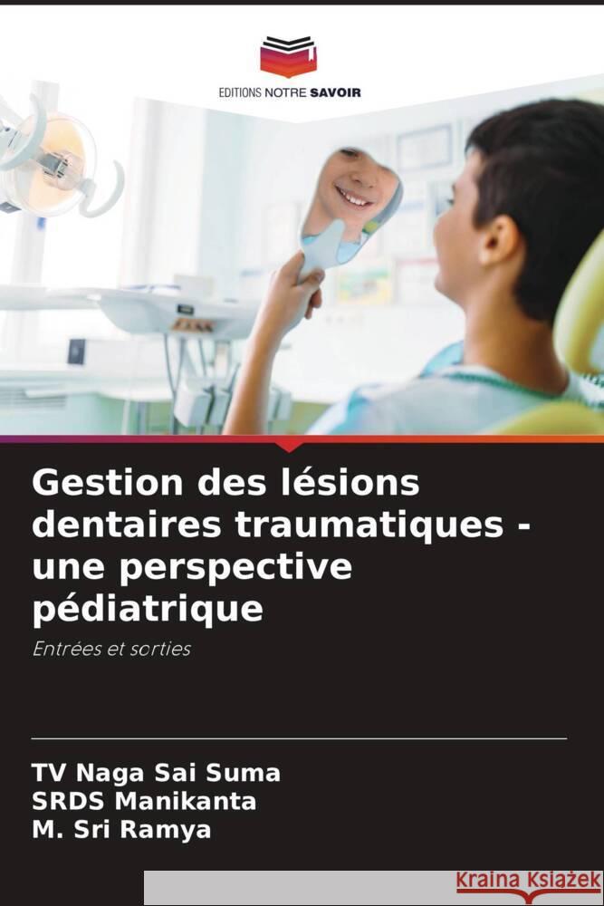 Gestion des lésions dentaires traumatiques - une perspective pédiatrique Suma, TV Naga Sai, Manikanta, SRDS, Ramya, M. Sri 9786205596296