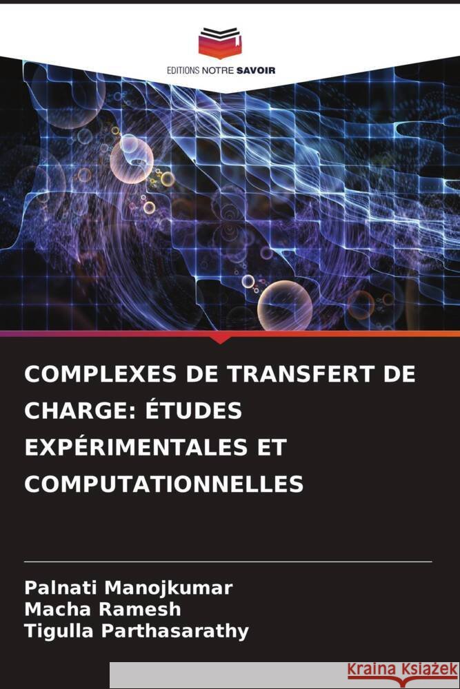 COMPLEXES DE TRANSFERT DE CHARGE: ÉTUDES EXPÉRIMENTALES ET COMPUTATIONNELLES Manojkumar, Palnati, Ramesh, Macha, Parthasarathy, Tigulla 9786205597132