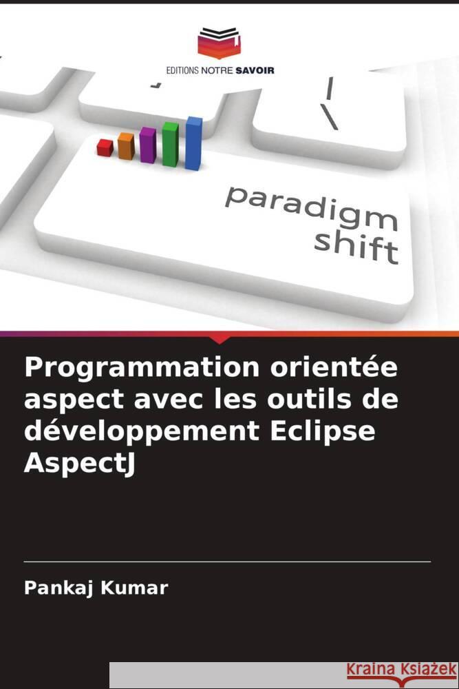 Programmation orientée aspect avec les outils de développement Eclipse AspectJ Kumar, Pankaj 9786205598894 Editions Notre Savoir