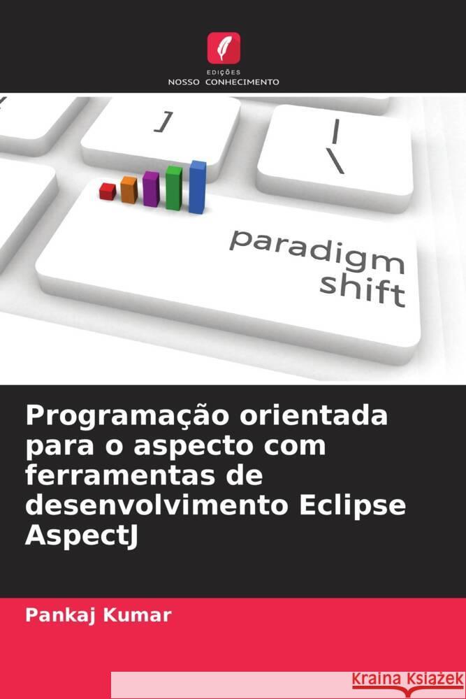 Programação orientada para o aspecto com ferramentas de desenvolvimento Eclipse AspectJ Kumar, Pankaj 9786205598924 Edições Nosso Conhecimento