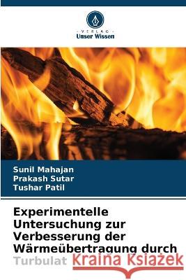 Experimentelle Untersuchung zur Verbesserung der W?rme?bertragung durch Turbulat Sunil Mahajan Prakash Sutar Tushar Patil 9786205599358