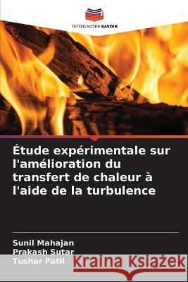 ?tude exp?rimentale sur l\'am?lioration du transfert de chaleur ? l\'aide de la turbulence Sunil Mahajan Prakash Sutar Tushar Patil 9786205599372 Editions Notre Savoir