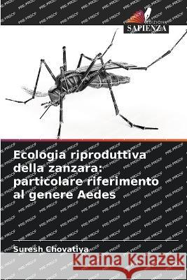 Ecologia riproduttiva della zanzara: particolare riferimento al genere Aedes Suresh Chovatiya 9786205599730