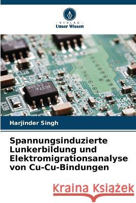 Spannungsinduzierte Lunkerbildung und Elektromigrationsanalyse von Cu-Cu-Bindungen Harjinder Singh 9786205599884