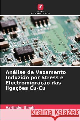 An?lise de Vazamento Induzido por Stress e Electromigra??o das liga??es Cu-Cu Harjinder Singh 9786205599921