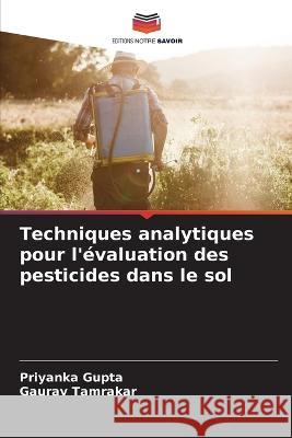 Techniques analytiques pour l\'?valuation des pesticides dans le sol Priyanka Gupta Gaurav Tamrakar 9786205600207