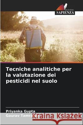 Tecniche analitiche per la valutazione dei pesticidi nel suolo Priyanka Gupta Gaurav Tamrakar 9786205600214