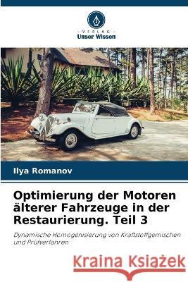 Optimierung der Motoren ?lterer Fahrzeuge in der Restaurierung. Teil 3 Ilya Romanov 9786205600801 Verlag Unser Wissen