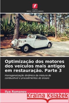 Optimiza??o dos motores dos ve?culos mais antigos em restaura??o. Parte 3 Ilya Romanov 9786205600900 Edicoes Nosso Conhecimento