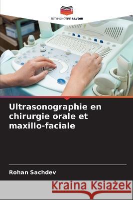 Ultrasonographie en chirurgie orale et maxillo-faciale Rohan Sachdev 9786205601075 Editions Notre Savoir