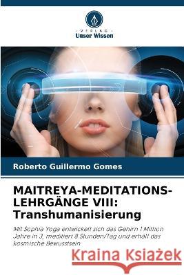 Maitreya-Meditations-Lehrg?nge VIII: Transhumanisierung Roberto Guillermo Gomes 9786205601105 Verlag Unser Wissen