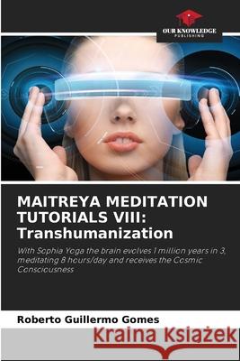 Maitreya Meditation Tutorials VIII: Transhumanization Roberto Guillermo Gomes 9786205601112 Our Knowledge Publishing