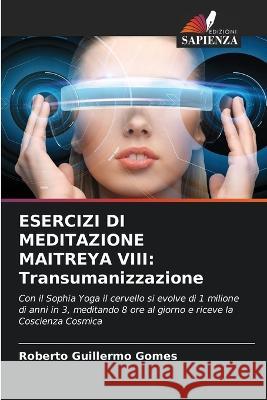 Esercizi Di Meditazione Maitreya VIII: Transumanizzazione Roberto Guillermo Gomes 9786205601136 Edizioni Sapienza