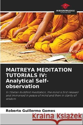 Maitreya Meditation Tutorials IV: Analytical Self-observation Roberto Guillermo Gomes 9786205601297 Our Knowledge Publishing