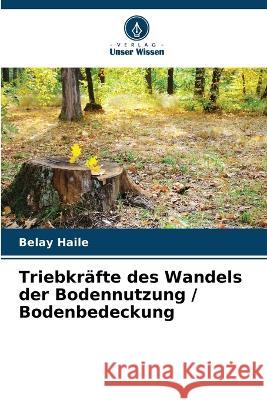 Triebkr?fte des Wandels der Bodennutzung / Bodenbedeckung Belay Haile 9786205601457