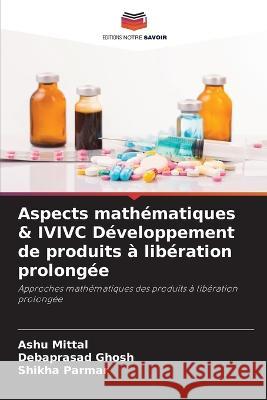 Aspects math?matiques & IVIVC D?veloppement de produits ? lib?ration prolong?e Ashu Mittal Debaprasad Ghosh Shikha Parmar 9786205601525