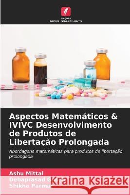 Aspectos Matem?ticos & IVIVC Desenvolvimento de Produtos de Liberta??o Prolongada Ashu Mittal Debaprasad Ghosh Shikha Parmar 9786205601556