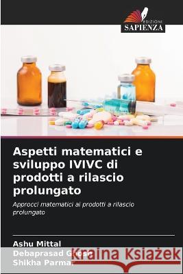 Aspetti matematici e sviluppo IVIVC di prodotti a rilascio prolungato Ashu Mittal Debaprasad Ghosh Shikha Parmar 9786205601563