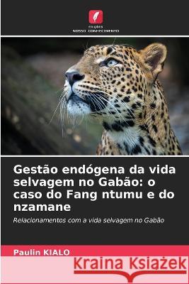 Gest?o end?gena da vida selvagem no Gab?o: o caso do Fang ntumu e do nzamane Paulin Kialo 9786205601617 Edicoes Nosso Conhecimento