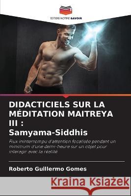 Didacticiels Sur La M?ditation Maitreya III: Samyama-Siddhis Roberto Guillermo Gomes 9786205601648 Editions Notre Savoir