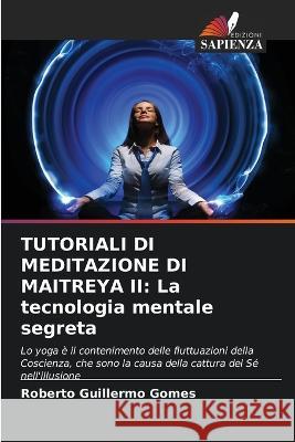 Tutoriali Di Meditazione Di Maitreya II: La tecnologia mentale segreta Roberto Guillermo Gomes 9786205601792 Edizioni Sapienza