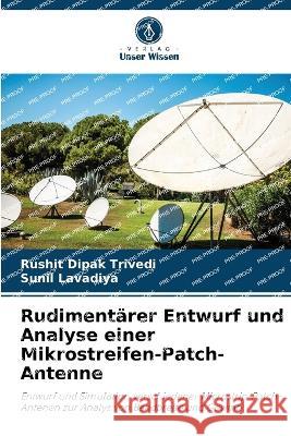 Rudimentarer Entwurf und Analyse einer Mikrostreifen-Patch-Antenne Rushit Dipak Trivedi Sunil Lavadiya  9786205601891