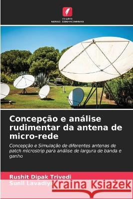 Concepcao e analise rudimentar da antena de micro-rede Rushit Dipak Trivedi Sunil Lavadiya  9786205602027